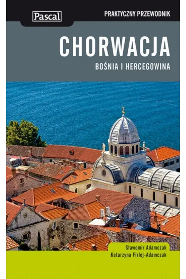 Chorwacja, Bo�nia i Hercegowina. Praktyczny przewodnik - Katarzyna Firlej-Adamczak, S�awomir Adamczak