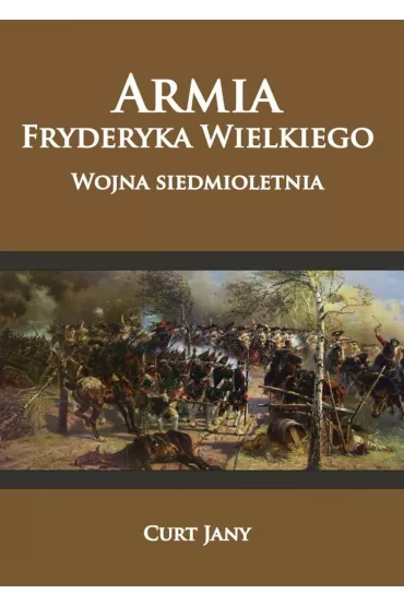 Armia Fryderyka Wielkiego. Wojna siedmioletnia - Curt Jany