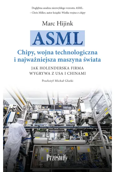 ASML. Chipy, wojna technologiczna i najwa�niejsza maszyna �wiata - Marc Hijink