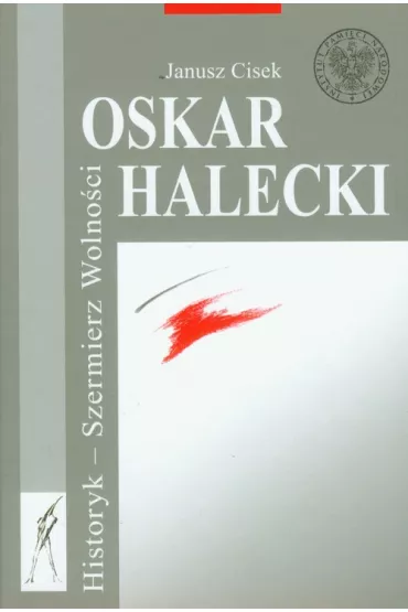 Oskar Halecki Historyk Szermierz Wolno�ci - Janusz Cisek