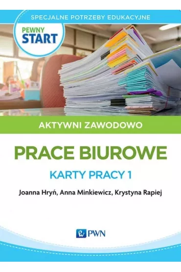 Pewny start. Aktywni zawodowo. Prace biurowe. Karty pracy 1 - Anna  Minkiewicz, Joanna Hry�, Krystyna  Rapiej
