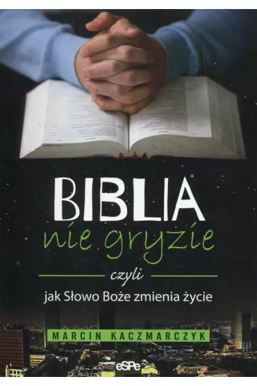 Biblia nie gryzie czyli jak S�owo Bo�e zmienia �ycie - Marcin Kaczmarczyk