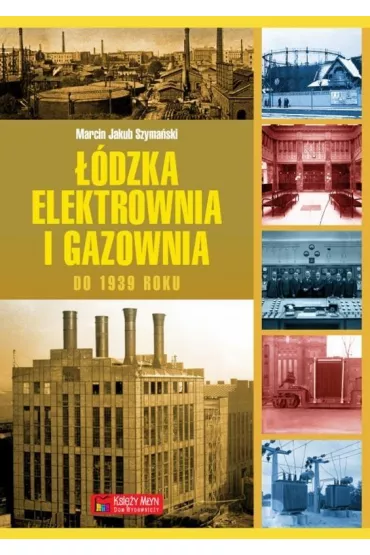 ��dzka elektrownia i gazownia do 1939 roku - Marcin Jakub Szyma�ski