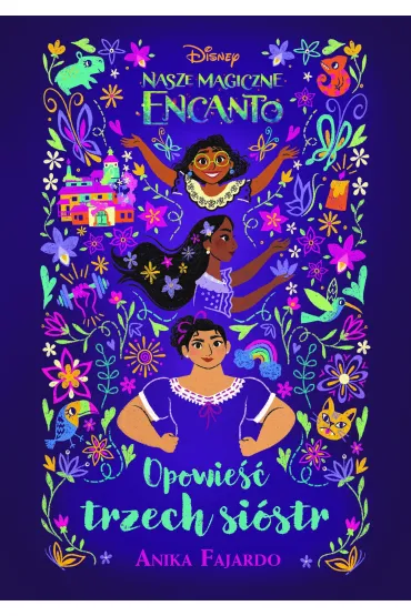 Nasze magiczne Encanto. Opowie�� trzech si�str. Disney (barwione brzegi) - Anika Fajardo