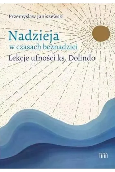 Nadzieja w czasach beznadziei. Lekcje ufno�ci ks. Dolindo - Przemys�aw  Janiszewski