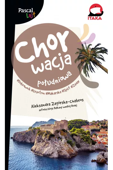 Chorwacja Po�udniowa. Dubrownik, Makarska, Trogir, Split, Zadar. Pascal Lajt - Aleksandra  Zag�rska-Chabros