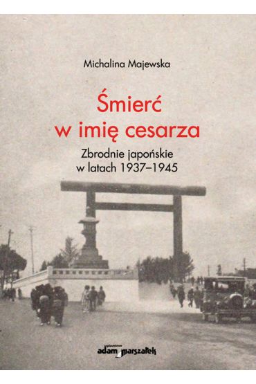 Śmierć w imię cesarza. Zbrodnie japońskie w latach 1937-1945