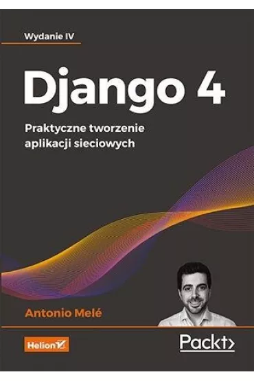 Django 4. Praktyczne tworzenie aplikacji sieciowych - Antonio Mele