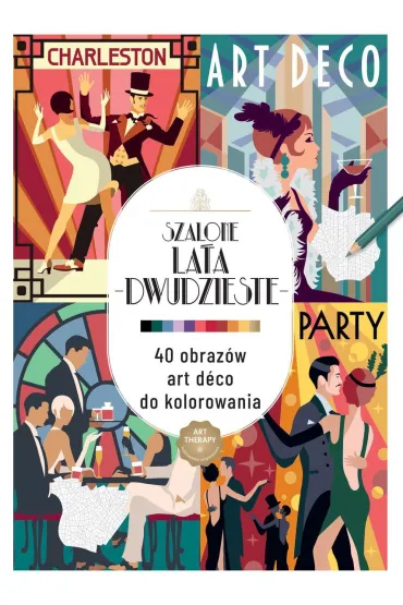 Art therapy. Kolorowanka antystresowa. Szalone lata dwudzieste. 40 obraz�w art deco do kolorowania