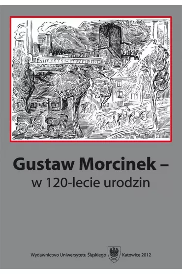 Gustaw Morcinek w 120-lecie urodzin - Red Jacek  Lyszczyna, Krystyna Heska-Kwa�niewicz