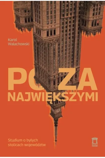 Poza najwi�kszymi. Studium o by�ych stolicach wojew�dztw - Karol Wa�achowski