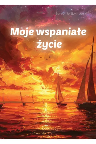 Moje wspania�e �ycie - Bart�omiej  Szymborski