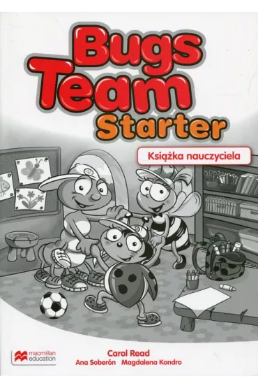 Bugs Team Starter. Ksi��ka nauczyciela. J�zyk angielski - Magdalena Kondro, Ana Soberon, Carol Read