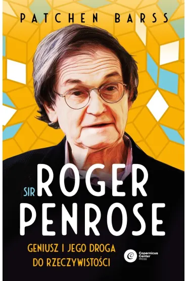 Sir Roger Penrose. Geniusz i jego droga do rzeczywisto�ci - Patchen Barss