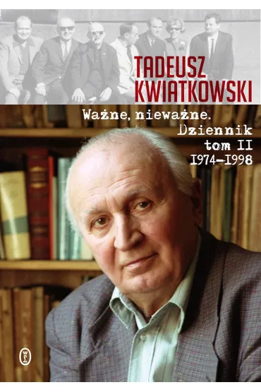 Wa�ne, niewa�ne. Dziennik 1974-1998 - Tadeusz Kwiatkowski