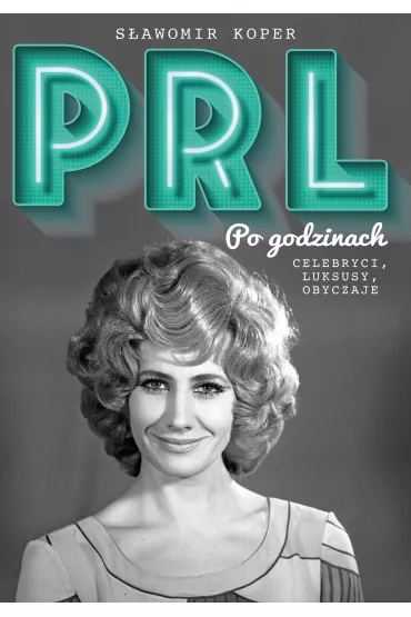 PRL Po godzinach. Celebryci, luksusy, obyczaje - S�awomir Koper