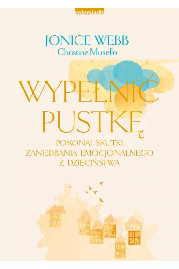Wypeni pustk. Pokonaj skutki zaniedbania emocjonalnego z dziecistwa - Christine  Musello, Jonice Webb
