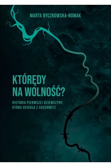 Kt�r�dy na wolno��? Historia pierwszej dziewczyny, kt�ra uciek�a z Auschwitz - Marta  Byczkowska-Nowak