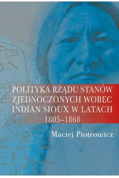eBook Polityka rzdu Stanw Zjednoczonych wobec Indian Sioux w latach 1805-1868 pdf