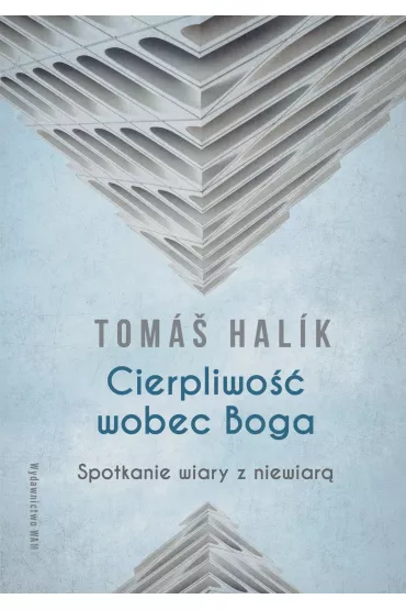 Cierpliwo�� wobec Boga. Spotkanie wiary z niewiar� - Tomas Halik