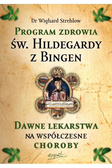 Program zdrowia �w. Hildegardy z Bingen. Dawne lekarstwa na wsp�czesne choroby - Strehlow Wighard
