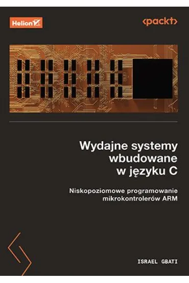 Wydajne systemy wbudowane w j�zyku C. Niskopoziomowe programowanie mikrokontroler�w ARM - Israel  Gbati