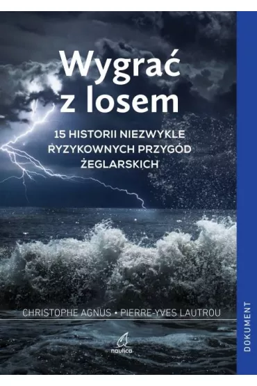 Wygra� z losem. 15 historii niezwykle ryzykownych przyg�d �eglarskich - Christophe Agnus, Pierre-Yves Lautrou
