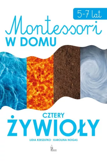 Montessori w domu. Cztery �ywio�y - Karolina Nogas, Lidia Rzeszutko