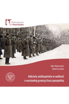 Oddziay Wielkopolskie w walkach o wschodni granic Rzeczypospolitej