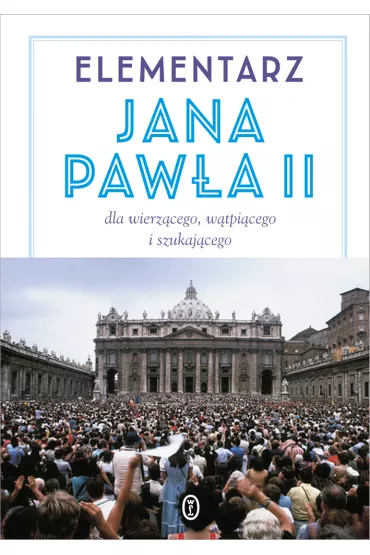 Elementarz Jana Paw�a II dla wierz�cego w�tpi�cego i szukaj�cego - Jan Pawe� II