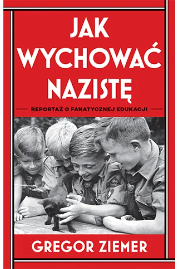 Jak wychowa� nazist�. Reporta� o fanatycznej edukacji - Gregor  Ziemer