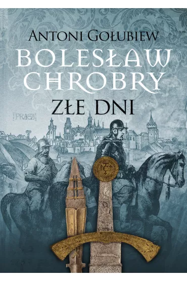 Boles�aw Chrobry. Z�e dni - Antoni Go�ubiew