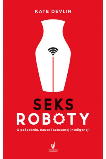 Seksroboty. O pożądaniu, nauce i sztucznej inteligencji