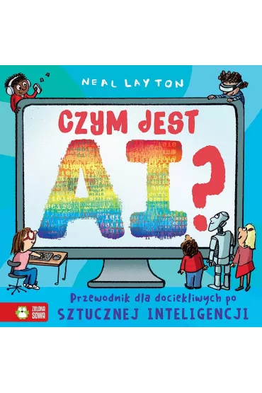 Czym jest AI? Przewodnik dla dociekliwych po sztucznej inteligencji - Neal Layton