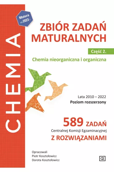 Chemia. Zbi�r zada� maturalnych. Lata 2010-2022. Poziom rozszerzony. 589 zada� Centralnej Komisji Egzaminacyjnej z rozwi�zaniami. Cz�� 2. Chemia nieorganiczna i organiczna - Dorota Koszto�owicz, Piotr Koszto�owicz