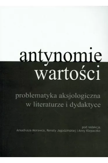 Antynomia warto�ci - Anna Klepaczko, Arkadiusz Morawiec, Renata Jagodzi�ska, Anna Red Klepaczko
