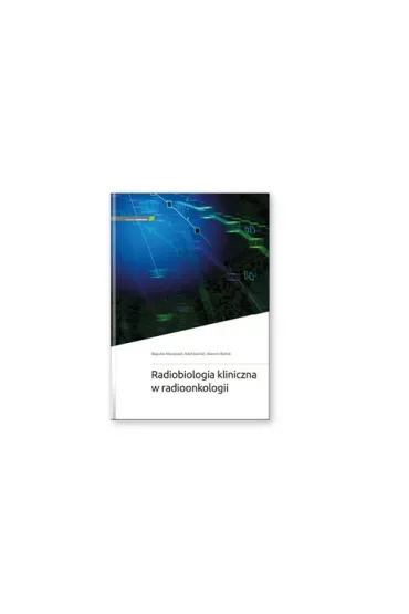 Radiobiologia kliniczna w radioonkologii - Bogus�aw Maciejewski, Rafa� Suwi�ski, S�awomir Blamek