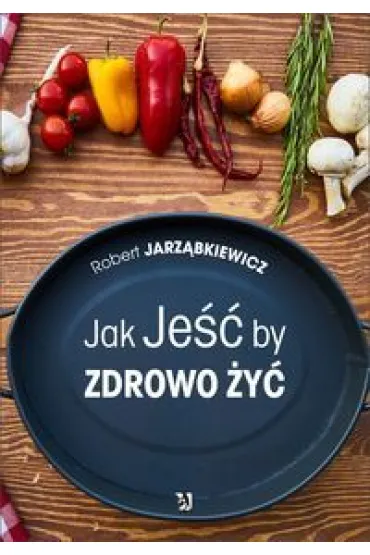 Jak Je�� by Zdrowo �y� - Robert Jarz�bkiewicz