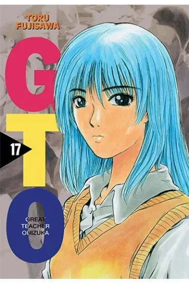 GTO. Great Teacher Onizuka. Nowa edycja. Tom 17 - Toru Fujisawa