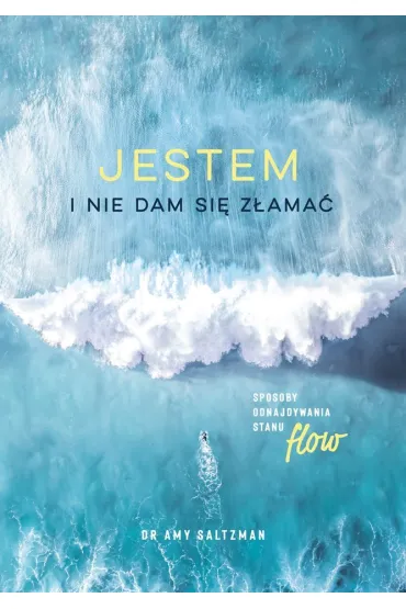 Jestem i nie dam si� z�ama�. Sposoby odnajdywania stanu flow - Amy  Saltzman