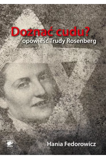 Dozna� cudu? Opowie�� Trudy Rosenberg - Hania Fedorowicz