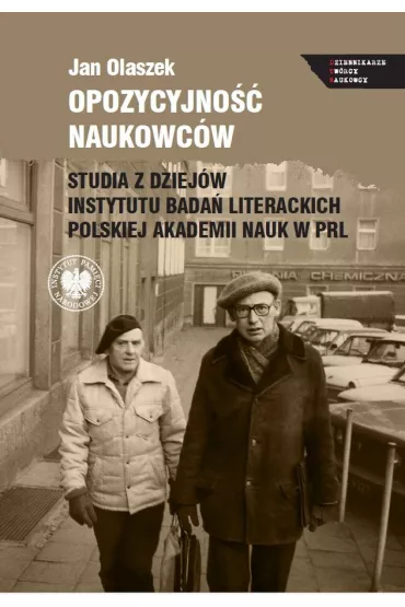 Opozycyjno�� naukowc�w. Studia z dziej�w Instytutu Bada� Literackich Polskiej Akademii Nauk w PRL - Jan Olaszek