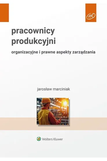 Pracownicy produkcyjni Organizacyjne i prawne aspekty zarz�dzania - Jaros�aw Marciniak
