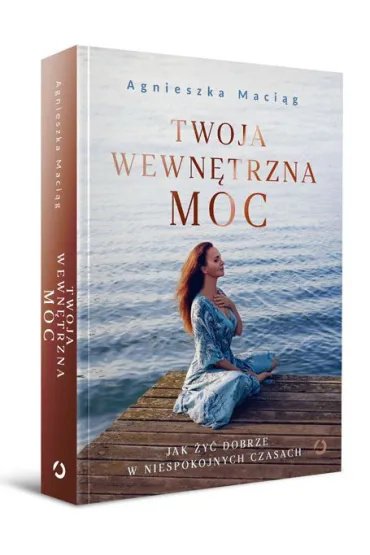 Twoja wewn�trzna moc. Jak �y� dobrze w niespokojnych czasach - Agnieszka Maci�g