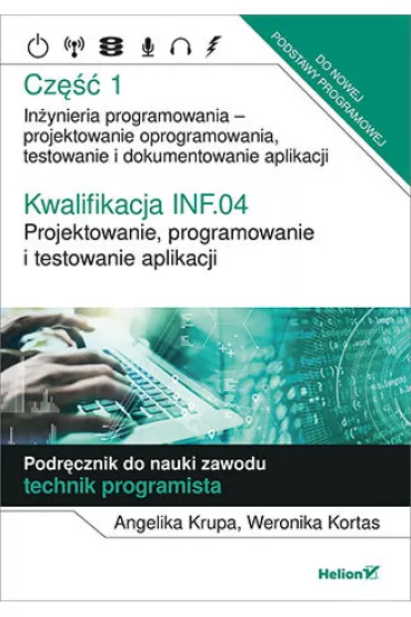 Kwalifikacja INF.04. Projektowanie, programowanie i testowanie aplikacji. Cz�� 1. In�ynieria programowania - projektowanie oprogramowania, testowanie i dokumentowanie aplikacji. Podr�cznik do nauki zawodu technik programista - Angelika  Krupa, Weronika  Kortas