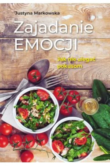 Zajadanie emocji. Jak nie ulega� pokusom - Justyna  Markowska