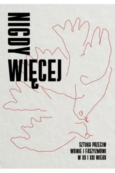 Nigdy wi�cej. Sztuka przeciw wojnie i faszyzmowi w XX i XXI wieku