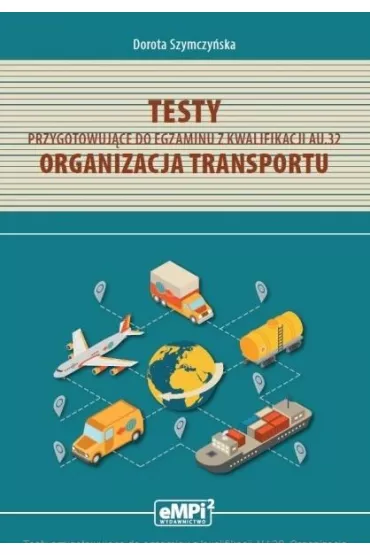 Testy przygotowuj�ce do egzaminu z kwalifikacji AU.32. Organizacja transportu - Dorota Szymczy�ska
