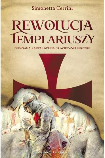Rewolucja Templariuszy. Nieznana karta dwunastowiecznej historii - Simonetta Cerrini