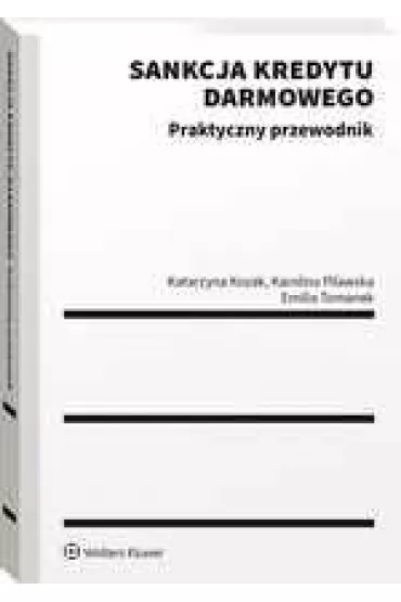 Sankcja kredytu darmowego. Praktyczny przewodnik - Katarzyna Kozak, Emilia  Tomanek, Karolina  Pilawska